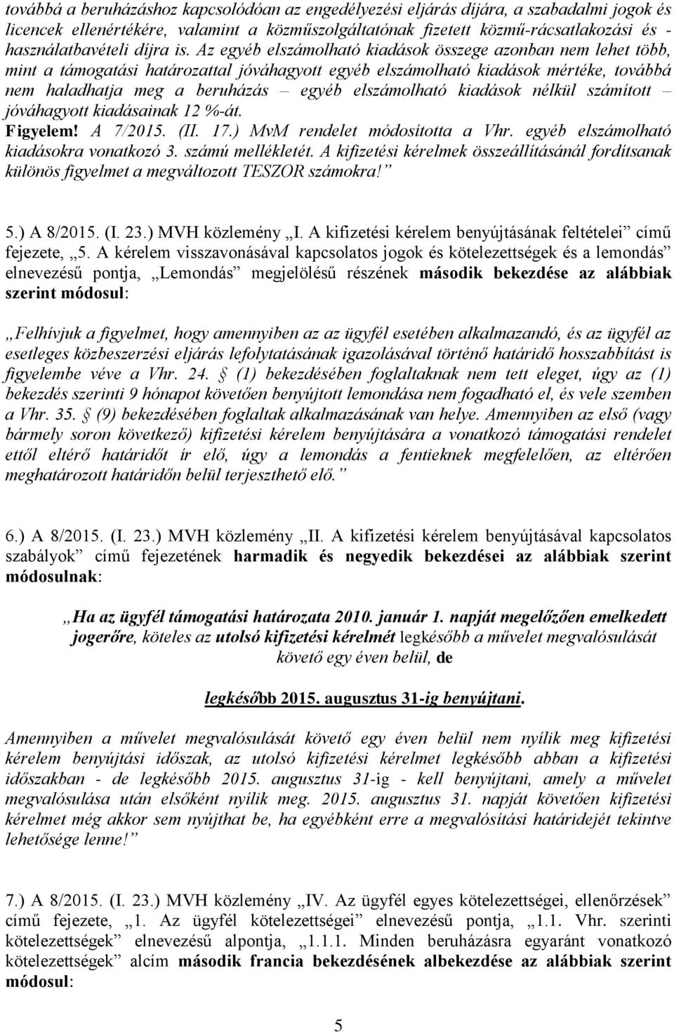 Az egyéb elszámolható kiadások összege azonban nem lehet több, mint a támogatási határozattal jóváhagyott egyéb elszámolható kiadások mértéke, továbbá nem haladhatja meg a beruházás egyéb