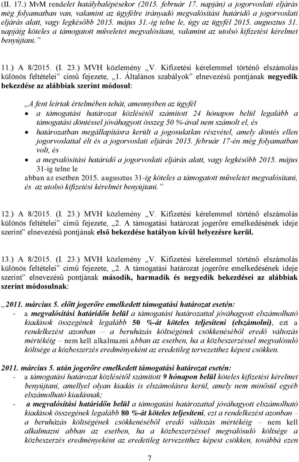 augusztus 31. napjáig köteles a támogatott műveletet megvalósítani, valamint az utolsó kifizetési kérelmet benyújtani. 11.) A 8/2015. (I. 23.) MVH közlemény V.