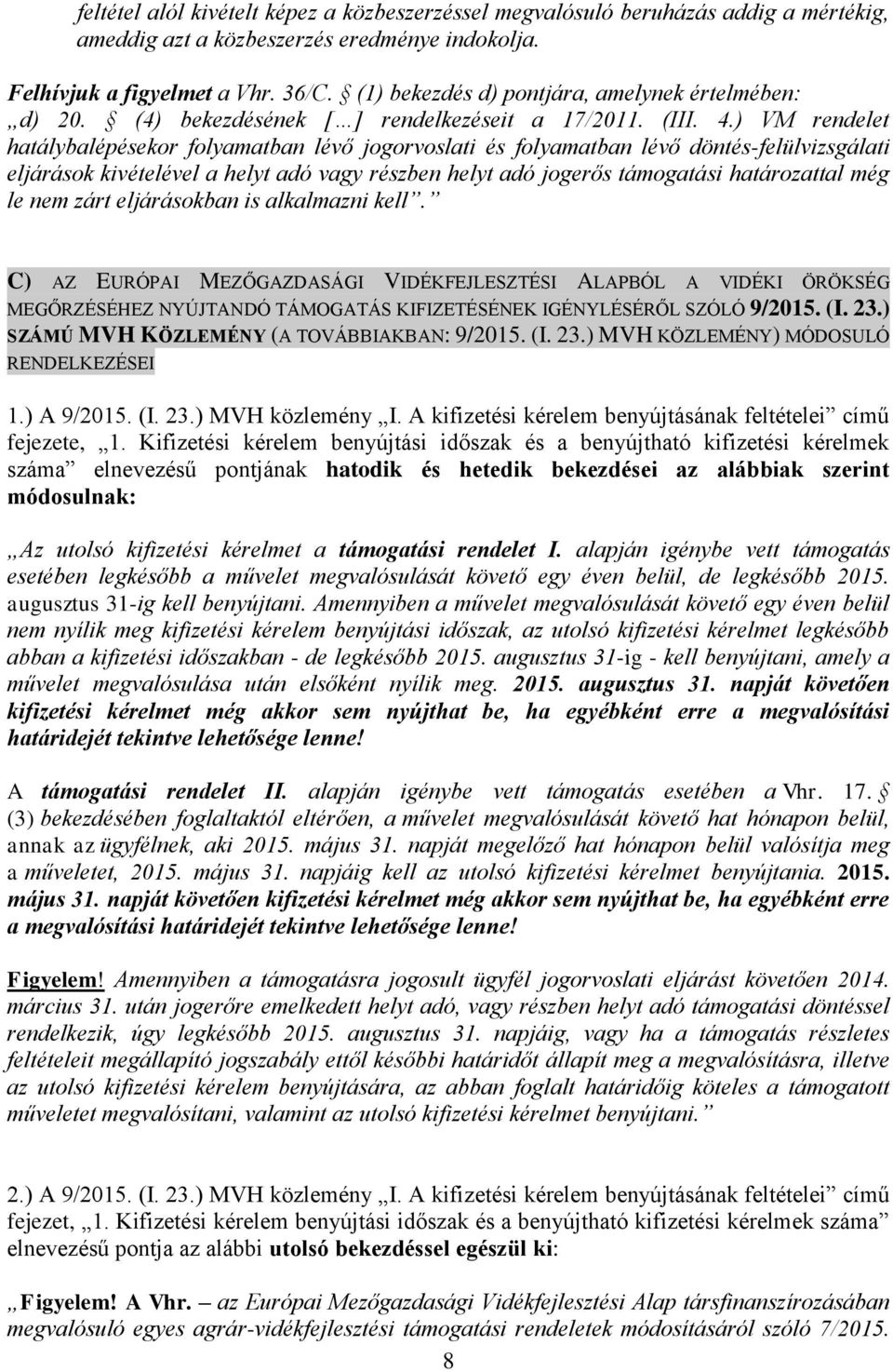 ) VM rendelet hatálybalépésekor folyamatban lévő jogorvoslati és folyamatban lévő döntés-felülvizsgálati eljárások kivételével a helyt adó vagy részben helyt adó jogerős támogatási határozattal még