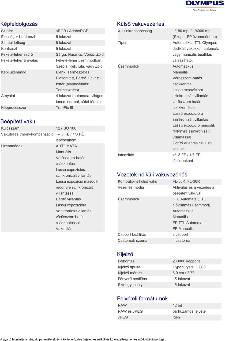 tónus) Képprocesszor TruePic III Beépített vaku Kulcsszám 12 (ISO 100) Vakuteljesítmény-kompenzáció +/- 3 FÉ / 1/3 FÉ lépésenként Üzemmódok AUTOMATA Manuális Vörösszem-hatás csökkentés Lassú