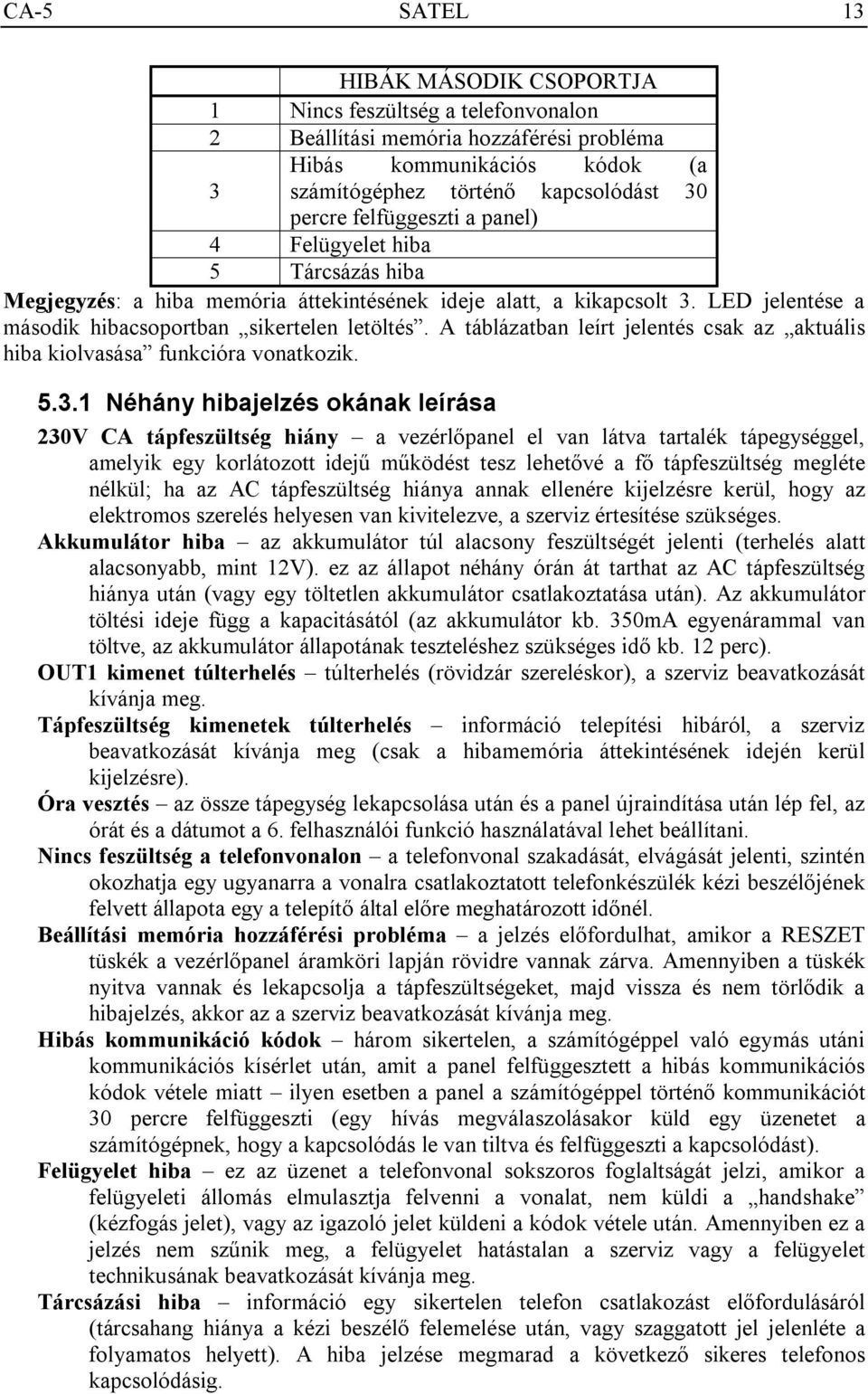 A táblázatban leírt jelentés csak az aktuális hiba kiolvasása funkcióra vonatkozik. 5.3.