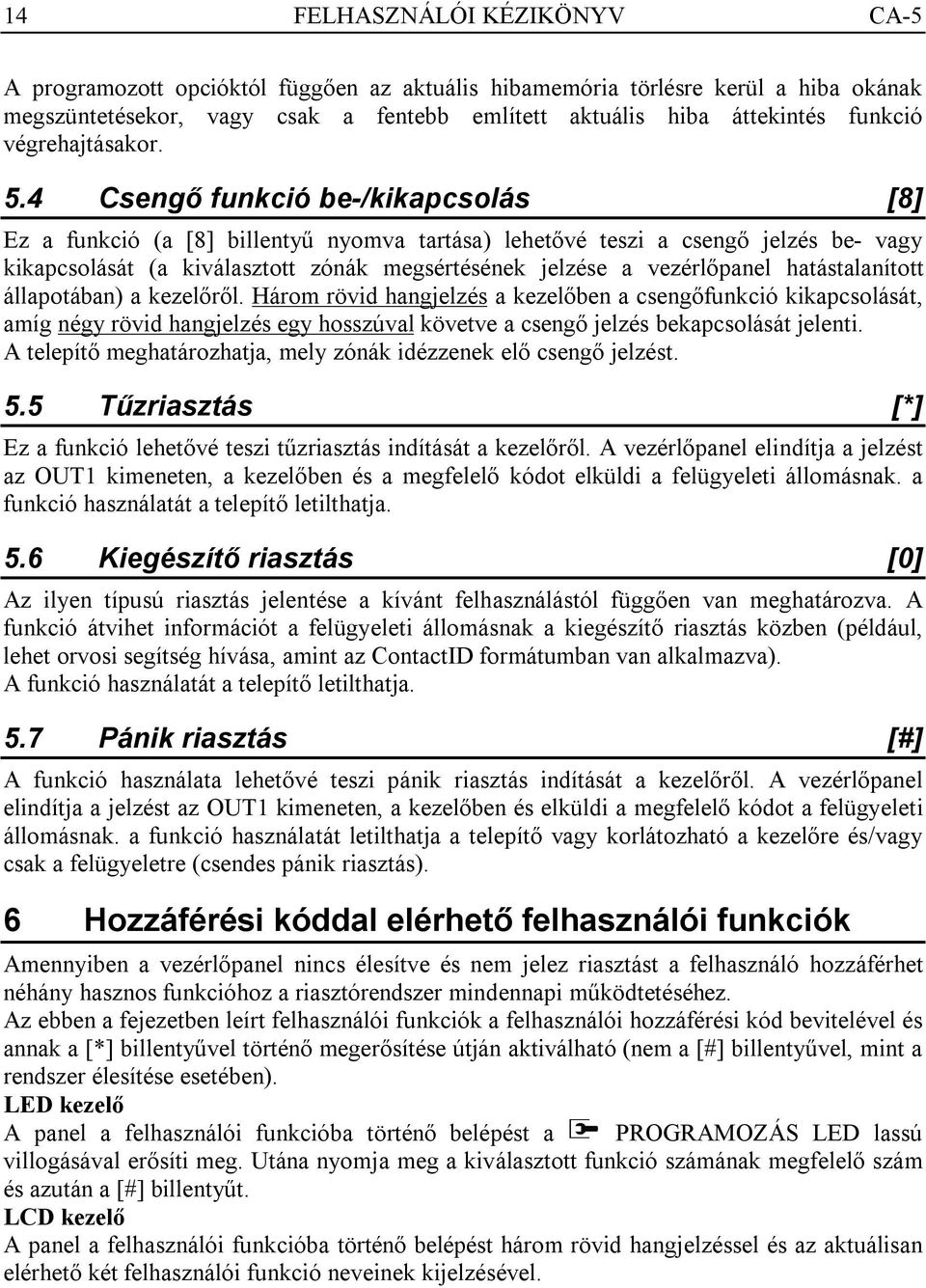 4 Csengő funkció be-/kikapcsolás [8] Ez a funkció (a [8] billentyű nyomva tartása) lehetővé teszi a csengő jelzés be- vagy kikapcsolását (a kiválasztott zónák megsértésének jelzése a vezérlőpanel