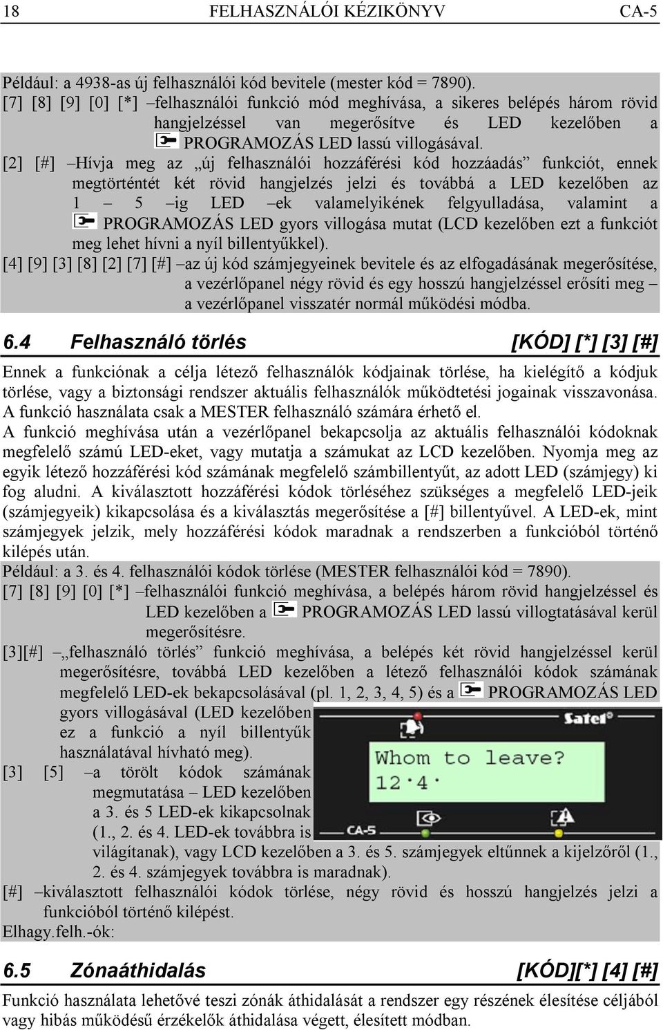 [2] [#] Hívja meg az új felhasználói hozzáférési kód hozzáadás funkciót, ennek megtörténtét két rövid hangjelzés jelzi és továbbá a LED kezelőben az 1 5 ig LED ek valamelyikének felgyulladása,