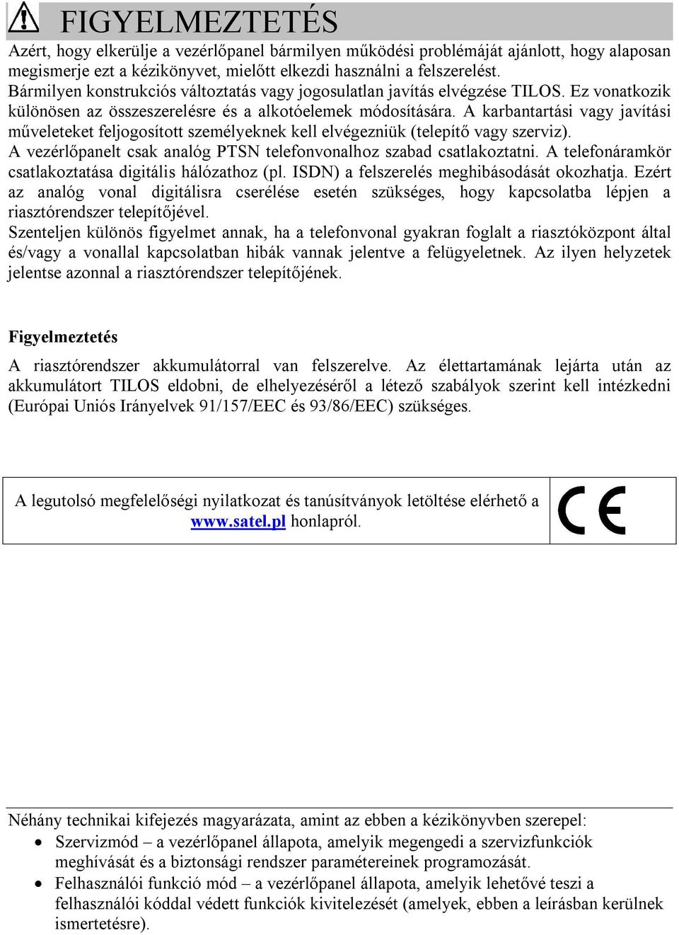 A karbantartási vagy javítási műveleteket feljogosított személyeknek kell elvégezniük (telepítő vagy szerviz). A vezérlőpanelt csak analóg PTSN telefonvonalhoz szabad csatlakoztatni.