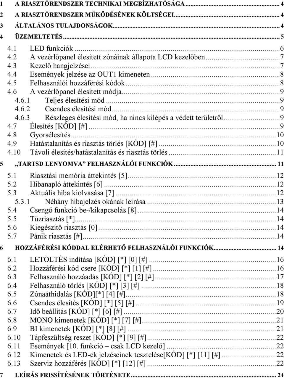 ..9 4.6.1 Teljes élesítési mód...9 4.6.2 Csendes élesítési mód...9 4.6.3 Részleges élesítési mód, ha nincs kilépés a védett területről...9 4.7 Élesítés [KÓD] [#]...9 4.8 Gyorsélesítés...10 4.