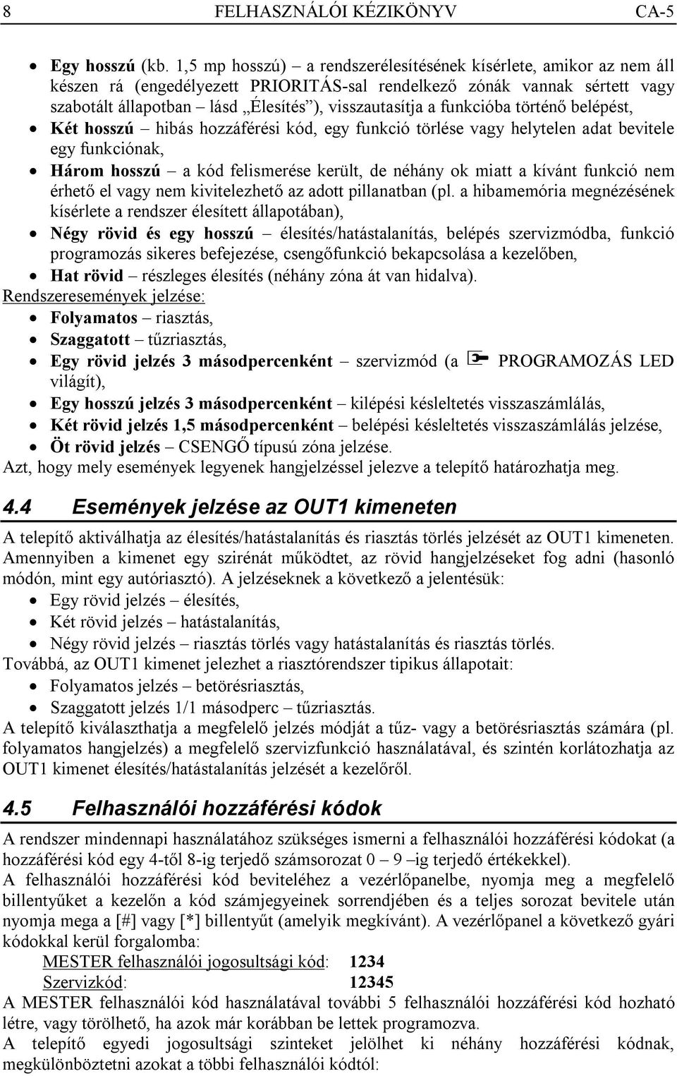 funkcióba történő belépést, Két hosszú hibás hozzáférési kód, egy funkció törlése vagy helytelen adat bevitele egy funkciónak, Három hosszú a kód felismerése került, de néhány ok miatt a kívánt