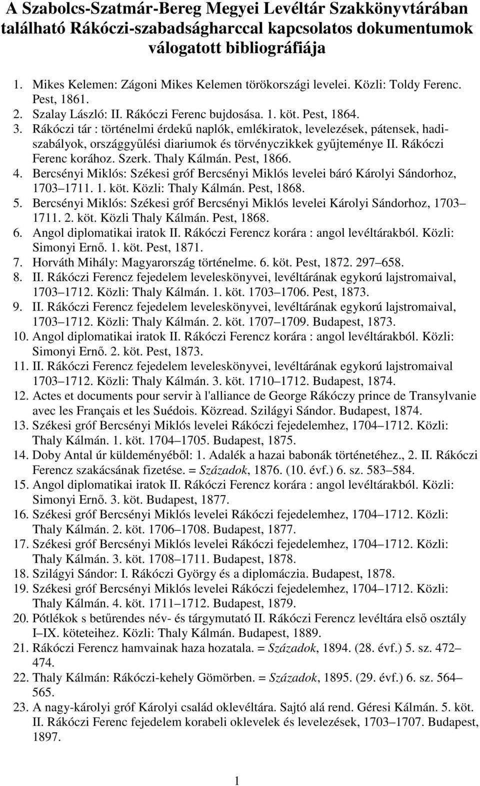 Rákóczi tár : történelmi érdekő naplók, emlékiratok, levelezések, pátensek, hadiszabályok, országgyőlési diariumok és törvényczikkek győjteménye II. Rákóczi Ferenc korához. Szerk. Thaly Kálmán.