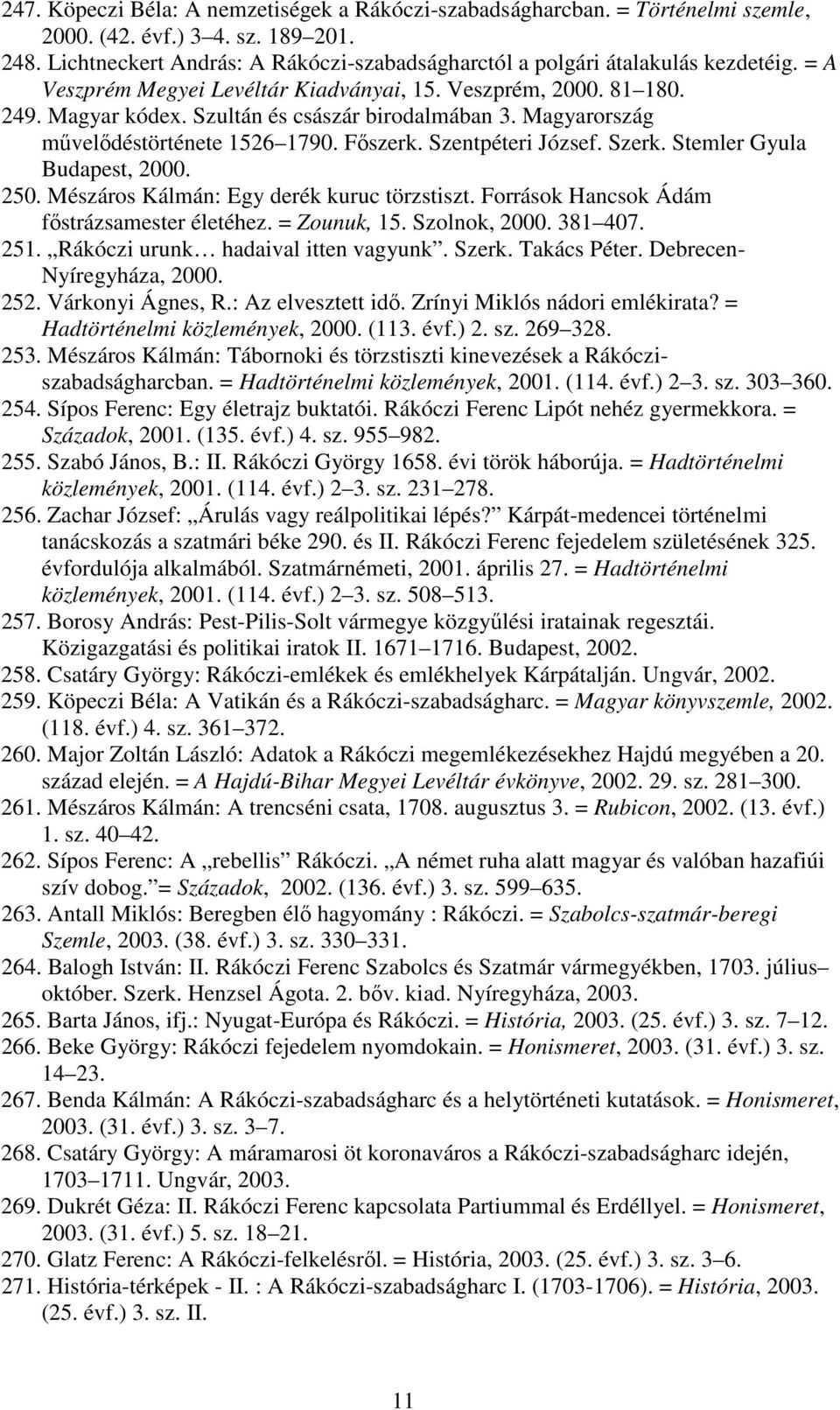 Szultán és császár birodalmában 3. Magyarország mővelıdéstörténete 1526 1790. Fıszerk. Szentpéteri József. Szerk. Stemler Gyula Budapest, 2000. 250. Mészáros Kálmán: Egy derék kuruc törzstiszt.