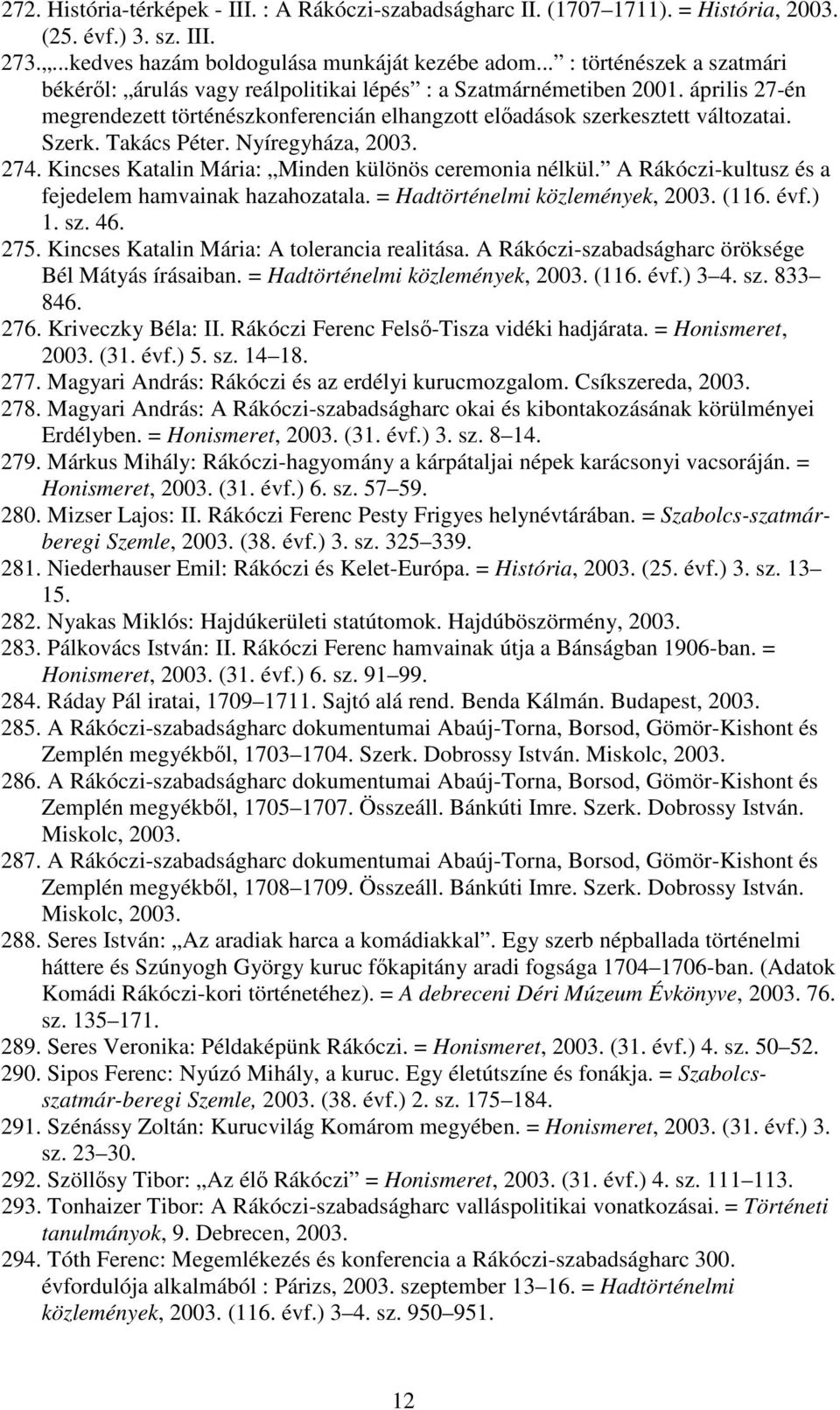 Takács Péter. Nyíregyháza, 2003. 274. Kincses Katalin Mária: Minden különös ceremonia nélkül. A Rákóczi-kultusz és a fejedelem hamvainak hazahozatala. = Hadtörténelmi közlemények, 2003. (116. évf.) 1.