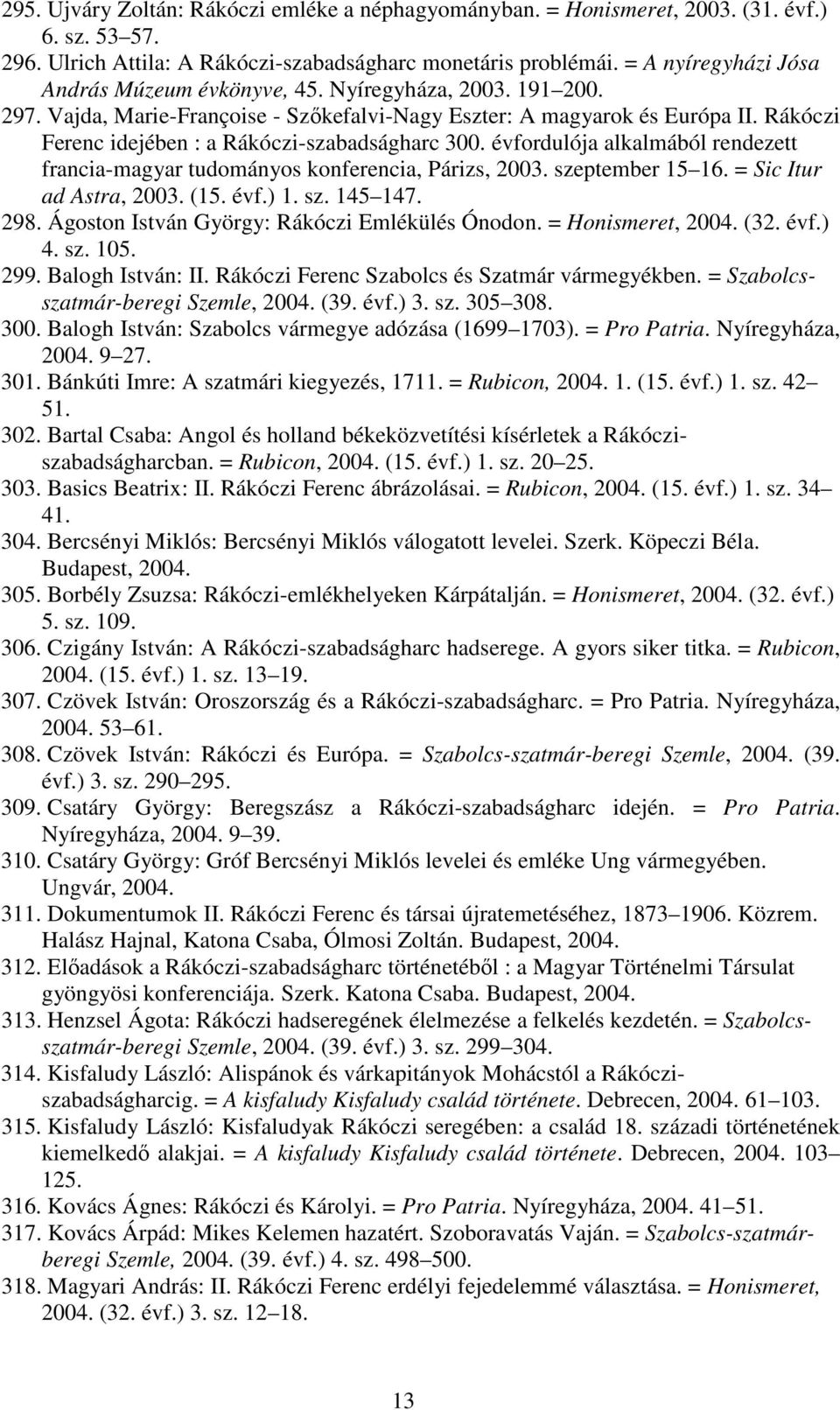Rákóczi Ferenc idejében : a Rákóczi-szabadságharc 300. évfordulója alkalmából rendezett francia-magyar tudományos konferencia, Párizs, 2003. szeptember 15 16. = Sic Itur ad Astra, 2003. (15. évf.) 1.