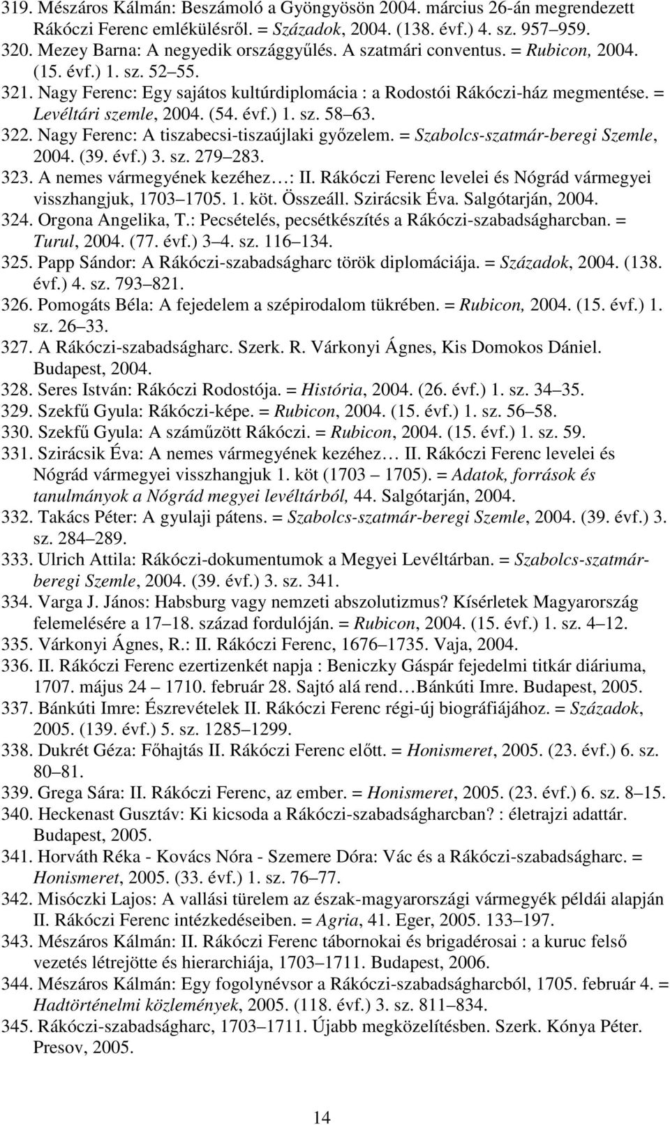 322. Nagy Ferenc: A tiszabecsi-tiszaújlaki gyızelem. = Szabolcs-szatmár-beregi Szemle, 2004. (39. évf.) 3. sz. 279 283. 323. A nemes vármegyének kezéhez : II.