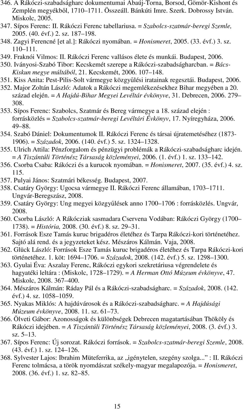 Fraknói Vilmos: II. Rákóczi Ferenc vallásos élete és munkái. Budapest, 2006. 350. Iványosi-Szabó Tibor: Kecskemét szerepe a Rákóczi-szabadságharcban. = Bács- Kiskun megye múltából, 21.
