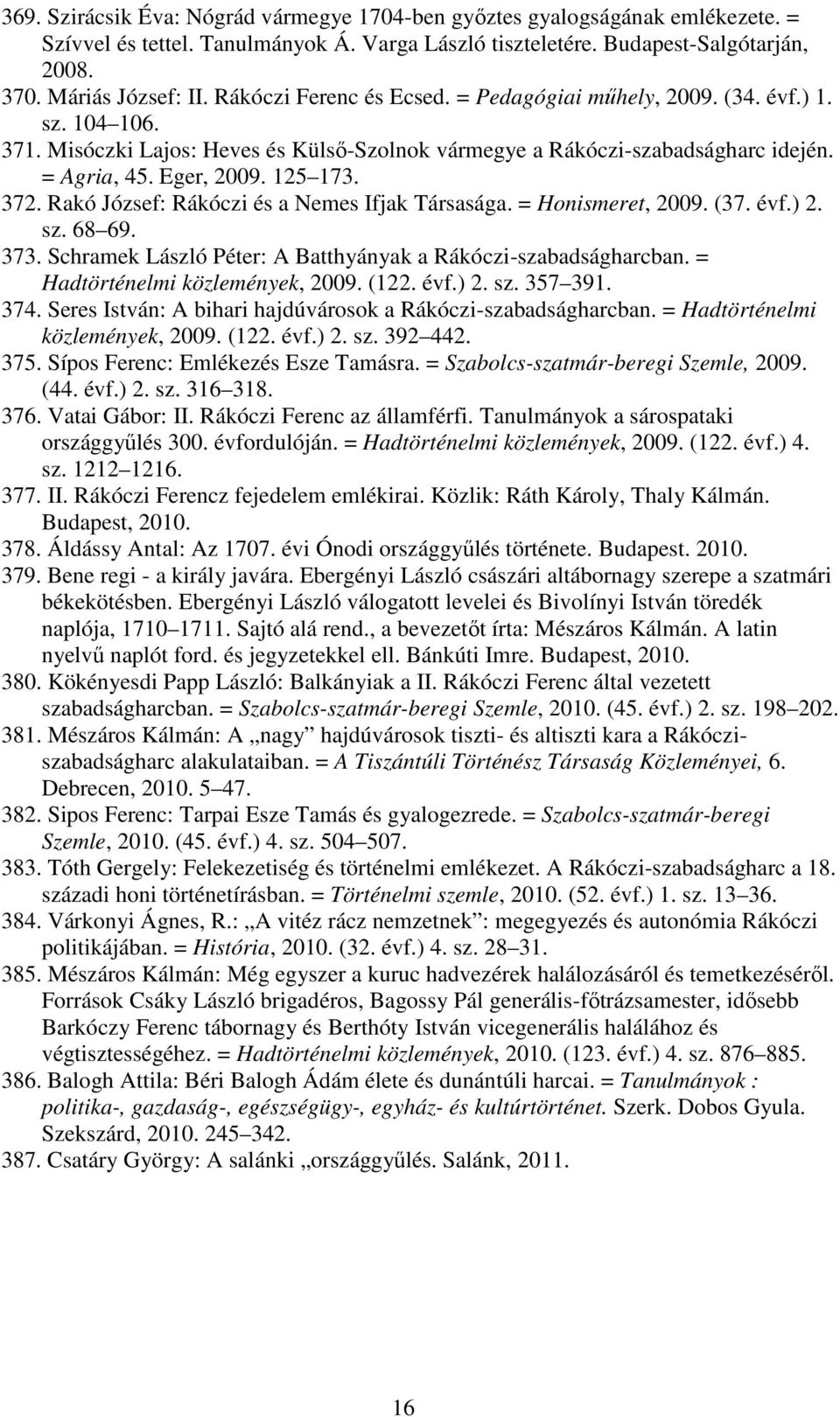 372. Rakó József: Rákóczi és a Nemes Ifjak Társasága. = Honismeret, 2009. (37. évf.) 2. sz. 68 69. 373. Schramek László Péter: A Batthyányak a Rákóczi-szabadságharcban.