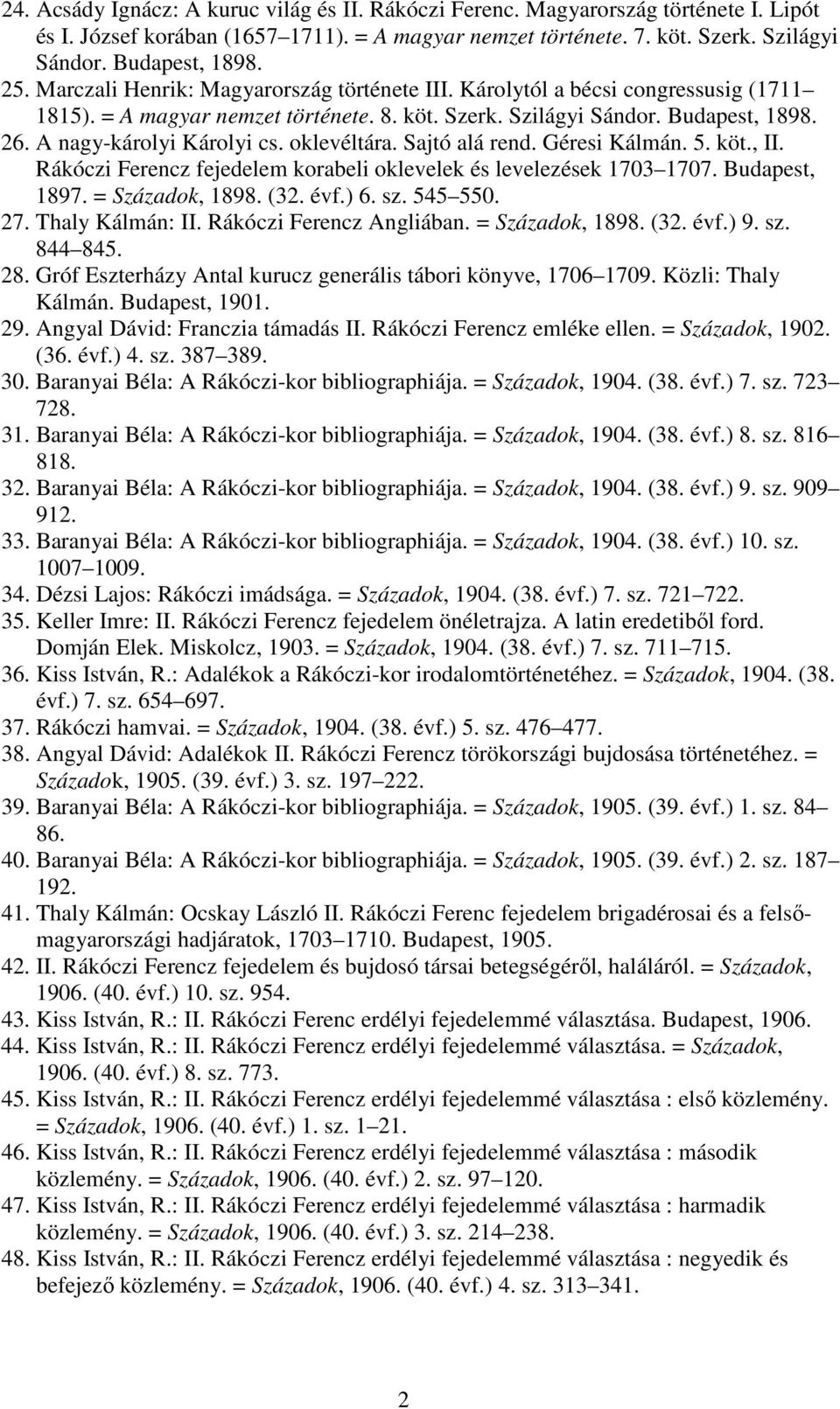 oklevéltára. Sajtó alá rend. Géresi Kálmán. 5. köt., II. Rákóczi Ferencz fejedelem korabeli oklevelek és levelezések 1703 1707. Budapest, 1897. = Századok, 1898. (32. évf.) 6. sz. 545 550. 27.