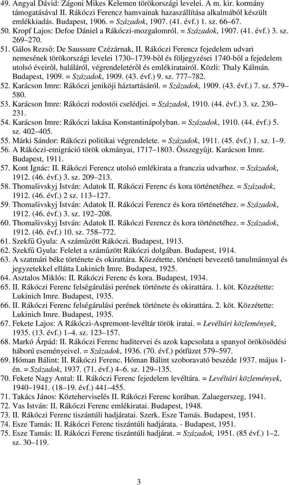 Rákóczi Ferencz fejedelem udvari nemesének törökországi levelei 1730 1739-bıl és följegyzései 1740-bıl a fejedelem utolsó éveirıl, haláláról, végrendeletérıl és emlékiratairól. Közli: Thaly Kálmán.