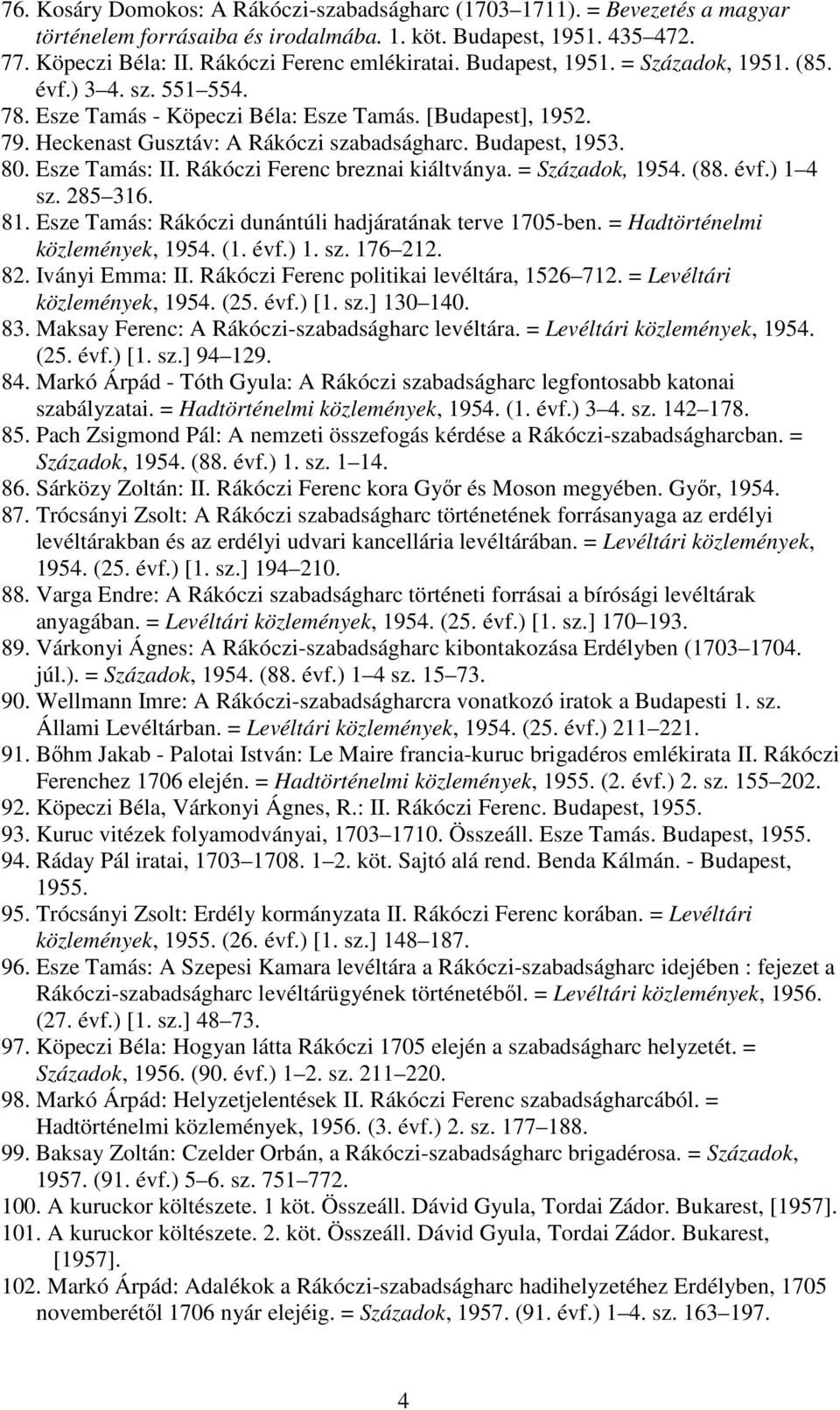Esze Tamás: II. Rákóczi Ferenc breznai kiáltványa. = Századok, 1954. (88. évf.) 1 4 sz. 285 316. 81. Esze Tamás: Rákóczi dunántúli hadjáratának terve 1705-ben. = Hadtörténelmi közlemények, 1954. (1.