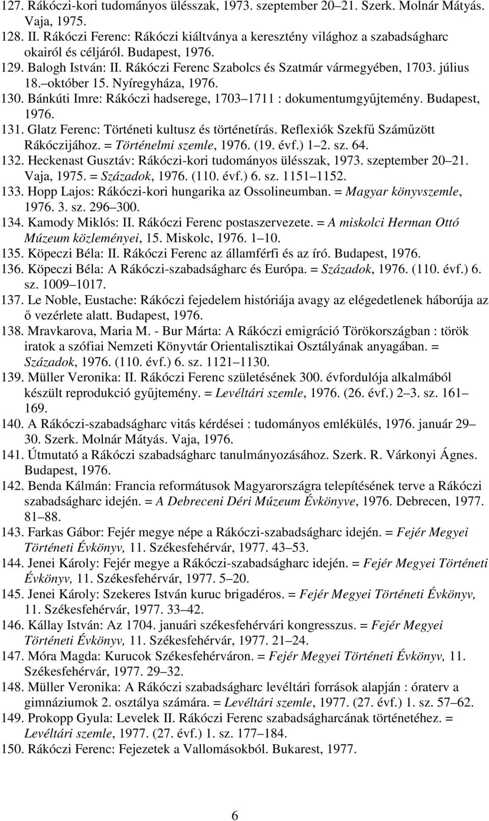 Bánkúti Imre: Rákóczi hadserege, 1703 1711 : dokumentumgyőjtemény. Budapest, 1976. 131. Glatz Ferenc: Történeti kultusz és történetírás. Reflexiók Szekfő Számőzött Rákóczijához.