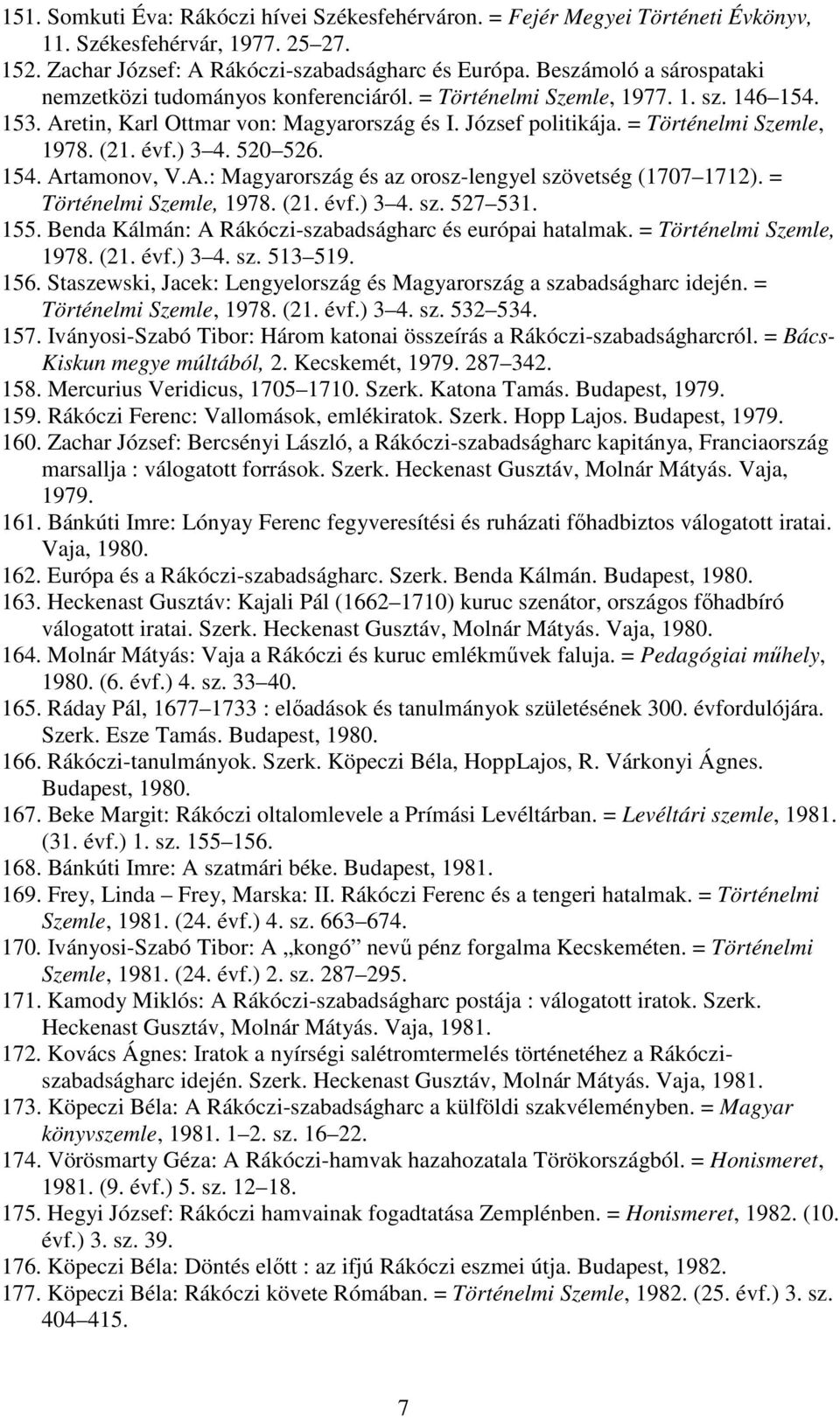 (21. évf.) 3 4. 520 526. 154. Artamonov, V.A.: Magyarország és az orosz-lengyel szövetség (1707 1712). = Történelmi Szemle, 1978. (21. évf.) 3 4. sz. 527 531. 155.
