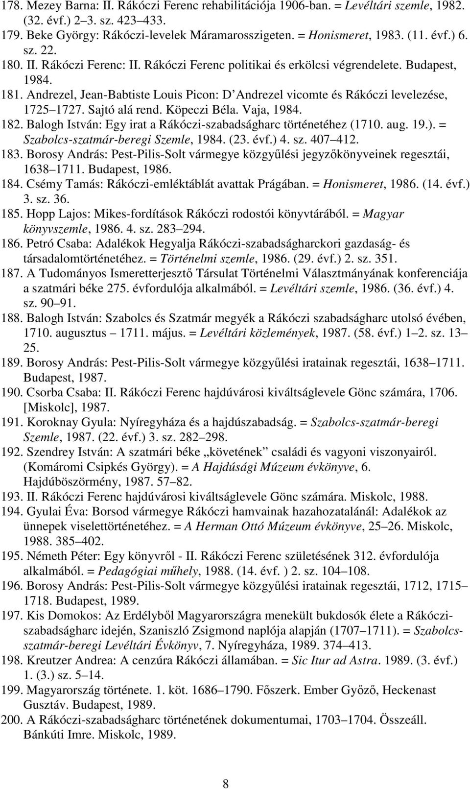 Sajtó alá rend. Köpeczi Béla. Vaja, 1984. 182. Balogh István: Egy irat a Rákóczi-szabadságharc történetéhez (1710. aug. 19.). = Szabolcs-szatmár-beregi Szemle, 1984. (23. évf.) 4. sz. 407 412. 183.