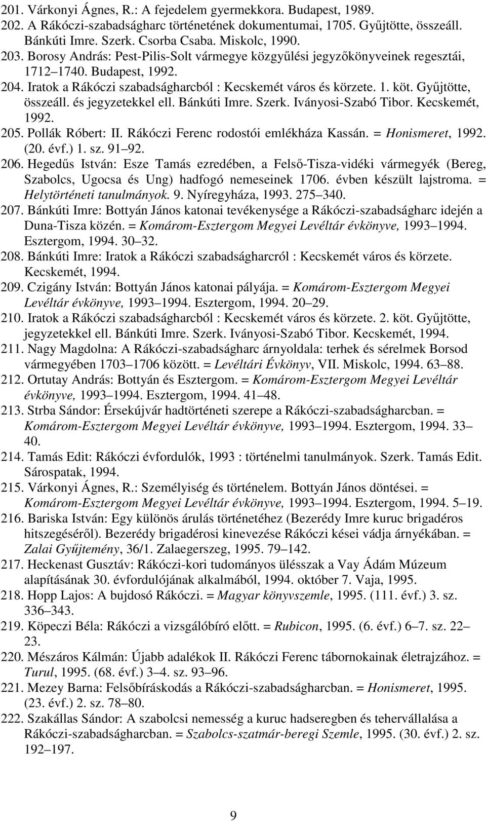 Győjtötte, összeáll. és jegyzetekkel ell. Bánkúti Imre. Szerk. Iványosi-Szabó Tibor. Kecskemét, 1992. 205. Pollák Róbert: II. Rákóczi Ferenc rodostói emlékháza Kassán. = Honismeret, 1992. (20. évf.