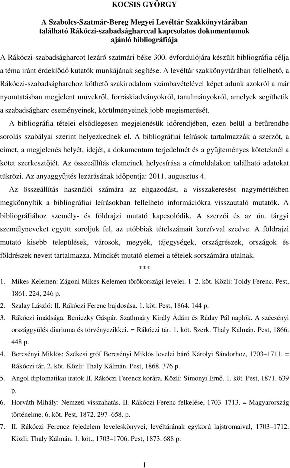 A levéltár szakkönyvtárában fellelhetı, a Rákóczi-szabadságharchoz köthetı szakirodalom számbavételével képet adunk azokról a már nyomtatásban megjelent mővekrıl, forráskiadványokról, tanulmányokról,