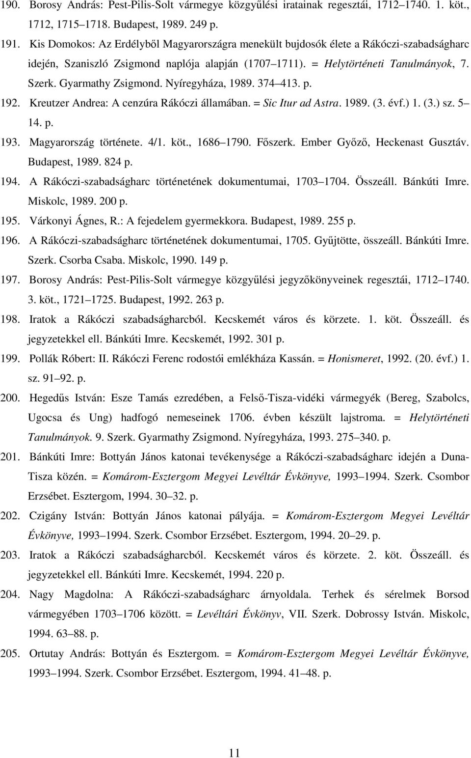 Gyarmathy Zsigmond. Nyíregyháza, 1989. 374 413. p. 192. Kreutzer Andrea: A cenzúra Rákóczi államában. = Sic Itur ad Astra. 1989. (3. évf.) 1. (3.) sz. 5 14. p. 193. Magyarország története. 4/1. köt.
