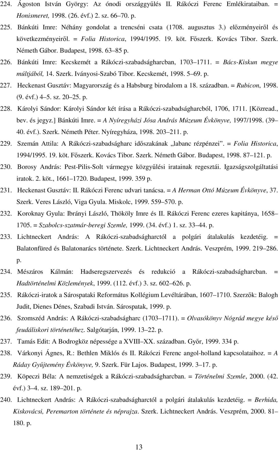Bánkúti Imre: Kecskemét a Rákóczi-szabadságharcban, 1703 1711. = Bács-Kiskun megye múltjából, 14. Szerk. Iványosi-Szabó Tibor. Kecskemét, 1998. 5 69. p. 227.