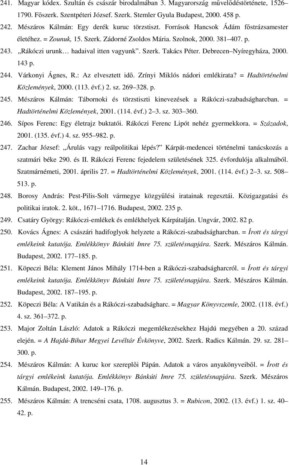 Rákóczi urunk hadaival itten vagyunk. Szerk. Takács Péter. Debrecen Nyíregyháza, 2000. 143 p. 244. Várkonyi Ágnes, R.: Az elvesztett idı. Zrínyi Miklós nádori emlékirata?