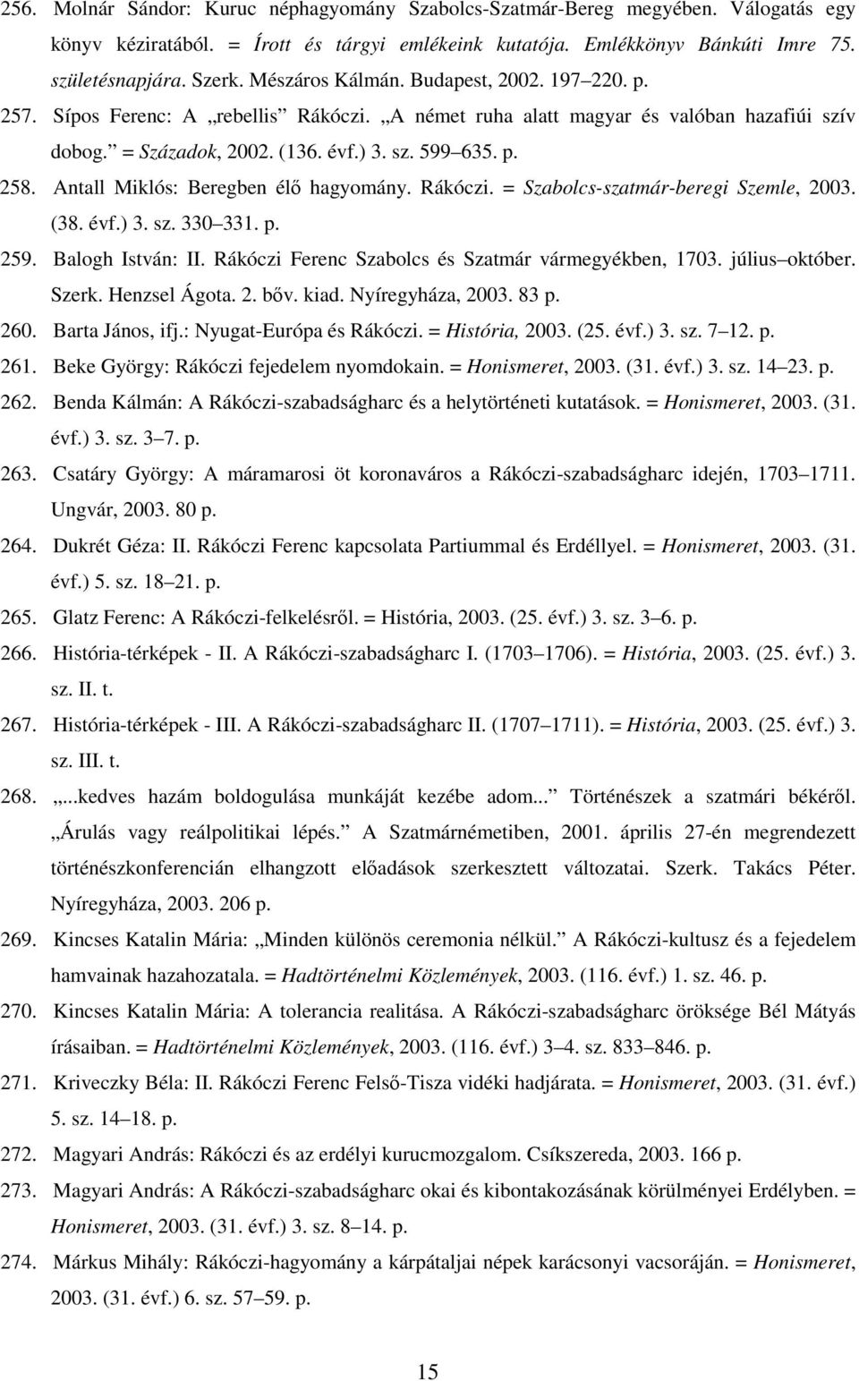 Antall Miklós: Beregben élı hagyomány. Rákóczi. = Szabolcs-szatmár-beregi Szemle, 2003. (38. évf.) 3. sz. 330 331. p. 259. Balogh István: II. Rákóczi Ferenc Szabolcs és Szatmár vármegyékben, 1703.