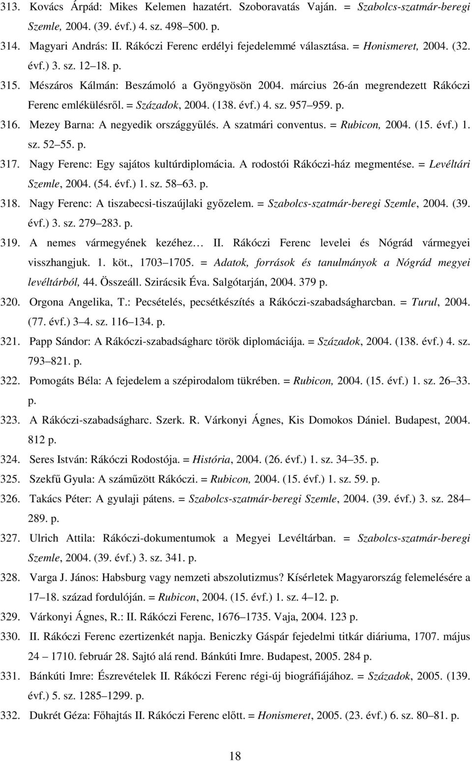 március 26-án megrendezett Rákóczi Ferenc emlékülésrıl. = Századok, 2004. (138. évf.) 4. sz. 957 959. p. 316. Mezey Barna: A negyedik országgyőlés. A szatmári conventus. = Rubicon, 2004. (15. évf.) 1.