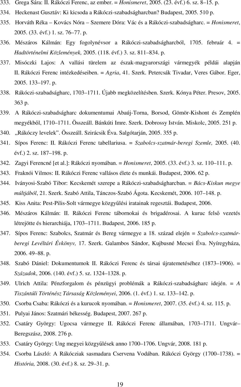február 4. = Hadtörténelmi Közlemények, 2005. (118. évf.) 3. sz. 811 834. p. 337. Misóczki Lajos: A vallási türelem az észak-magyarországi vármegyék példái alapján II. Rákóczi Ferenc intézkedéseiben.