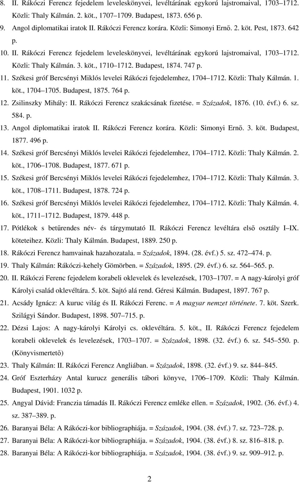 Budapest, 1874. 747 p. 11. Székesi gróf Bercsényi Miklós levelei Rákóczi fejedelemhez, 1704 1712. Közli: Thaly Kálmán. 1. köt., 1704 1705. Budapest, 1875. 764 p. 12. Zsilinszky Mihály: II.