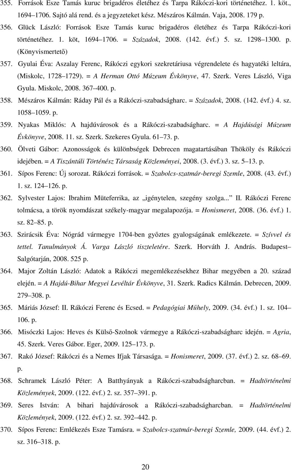 Gyulai Éva: Aszalay Ferenc, Rákóczi egykori szekretáriusa végrendelete és hagyatéki leltára, (Miskolc, 1728 1729). = A Herman Ottó Múzeum Évkönyve, 47. Szerk. Veres László, Viga Gyula. Miskolc, 2008.