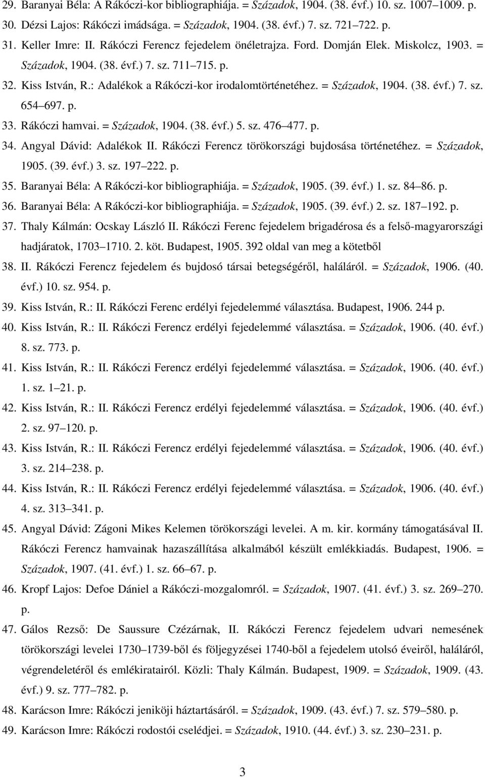 : Adalékok a Rákóczi-kor irodalomtörténetéhez. = Századok, 1904. (38. évf.) 7. sz. 654 697. p. 33. Rákóczi hamvai. = Századok, 1904. (38. évf.) 5. sz. 476 477. p. 34. Angyal Dávid: Adalékok II.