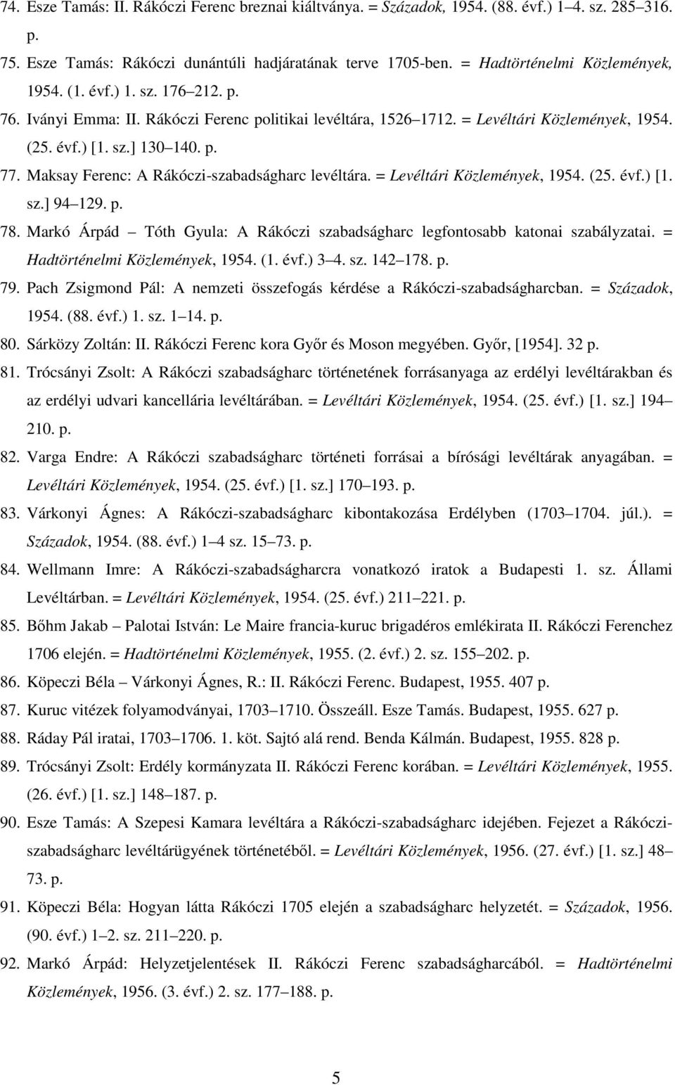 Maksay Ferenc: A Rákóczi-szabadságharc levéltára. = Levéltári Közlemények, 1954. (25. évf.) [1. sz.] 94 129. p. 78. Markó Árpád Tóth Gyula: A Rákóczi szabadságharc legfontosabb katonai szabályzatai.