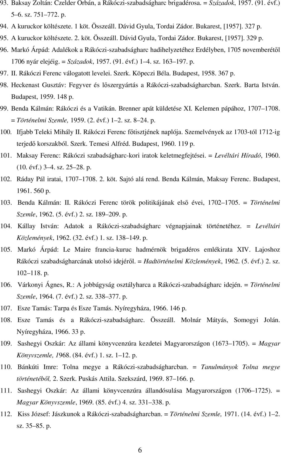Markó Árpád: Adalékok a Rákóczi-szabadságharc hadihelyzetéhez Erdélyben, 1705 novemberétıl 1706 nyár elejéig. = Századok, 1957. (91. évf.) 1 4. sz. 163 197. p. 97. II.