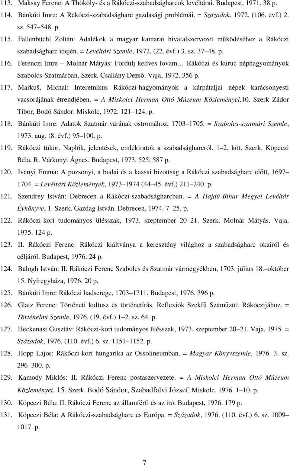 Ferenczi Imre Molnár Mátyás: Fordulj kedves lovam Rákóczi és kuruc néphagyományok Szabolcs-Szatmárban. Szerk. Csallány Dezsı. Vaja, 1972. 356 p. 117.