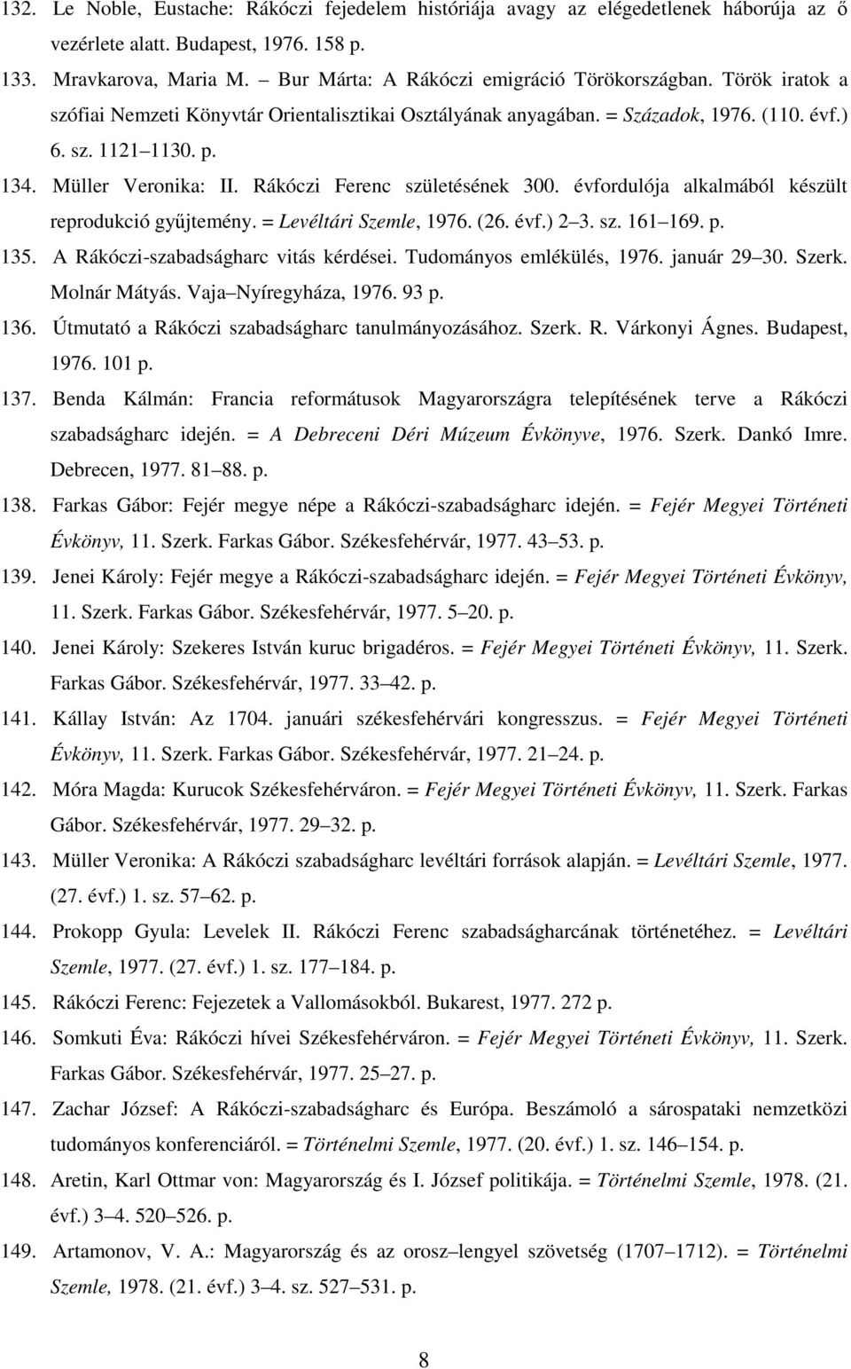 Müller Veronika: II. Rákóczi Ferenc születésének 300. évfordulója alkalmából készült reprodukció győjtemény. = Levéltári Szemle, 1976. (26. évf.) 2 3. sz. 161 169. p. 135.