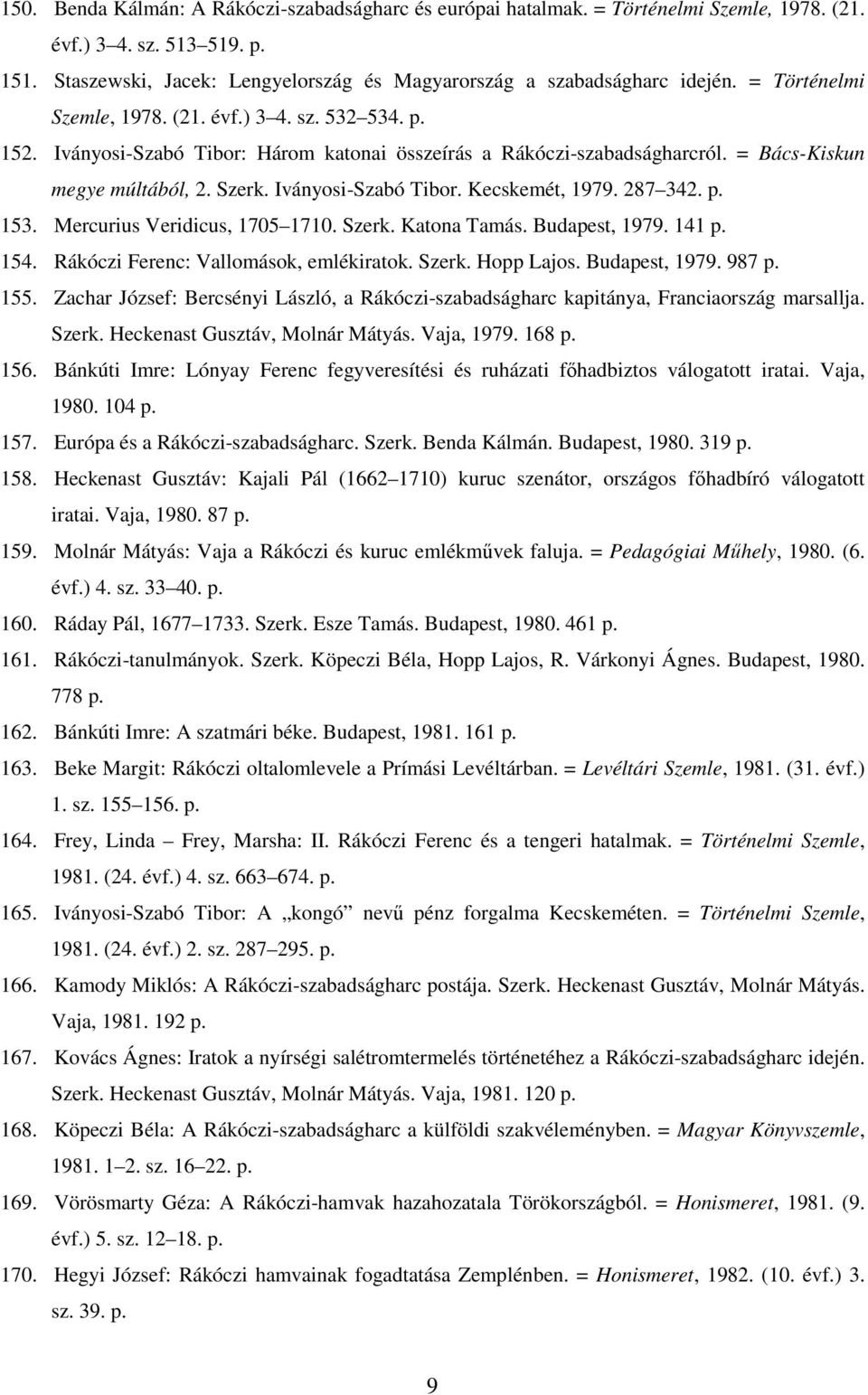 287 342. p. 153. Mercurius Veridicus, 1705 1710. Szerk. Katona Tamás. Budapest, 1979. 141 p. 154. Rákóczi Ferenc: Vallomások, emlékiratok. Szerk. Hopp Lajos. Budapest, 1979. 987 p. 155.