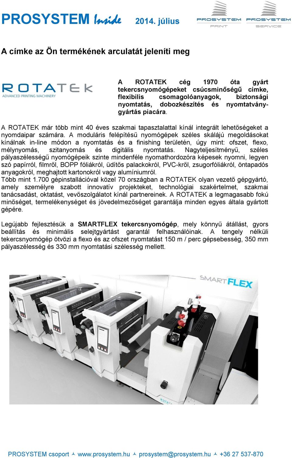 A moduláris felépítésű nyomógépek széles skálájú megoldásokat kínálnak in-line módon a nyomtatás és a finishing területén, úgy mint: ofszet, flexo, mélynyomás, szitanyomás és digitális nyomtatás.