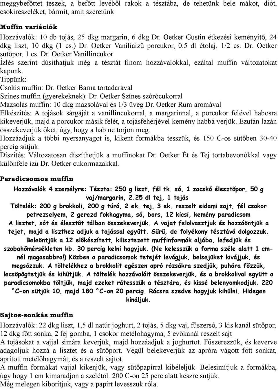 Tippünk: Csokis muffin: Dr. Oetker Barna tortadarával Színes muffin (gyerekeknek): Dr. Oetker Színes szórócukorral Mazsolás muffin: 10 dkg mazsolával és 1/3 üveg Dr.