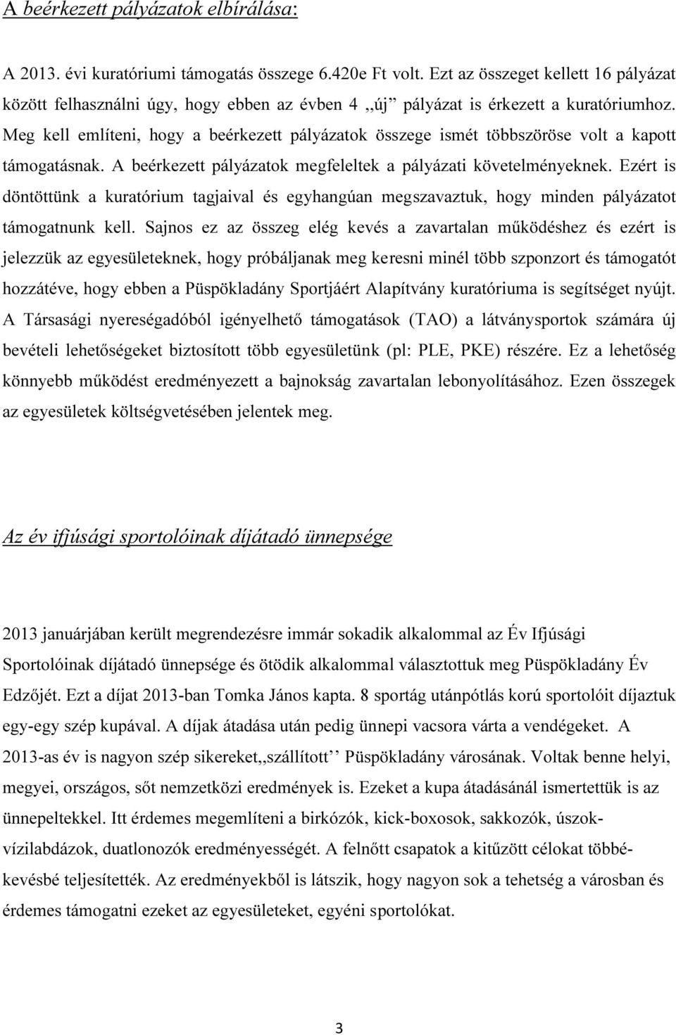 Meg kell említeni, hogy a beérkezett pályázatok összege ismét többszöröse volt a kapott támogatásnak. A beérkezett pályázatok megfeleltek a pályázati követelményeknek.