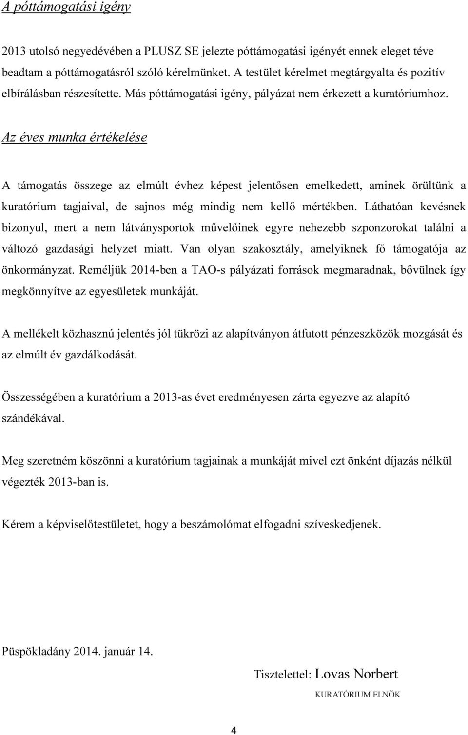 Az éves munka értékelése A támogatás összege az elmúlt évhez képest jelentősen emelkedett, aminek örültünk a kuratórium tagjaival, de sajnos még mindig nem kellő mértékben.