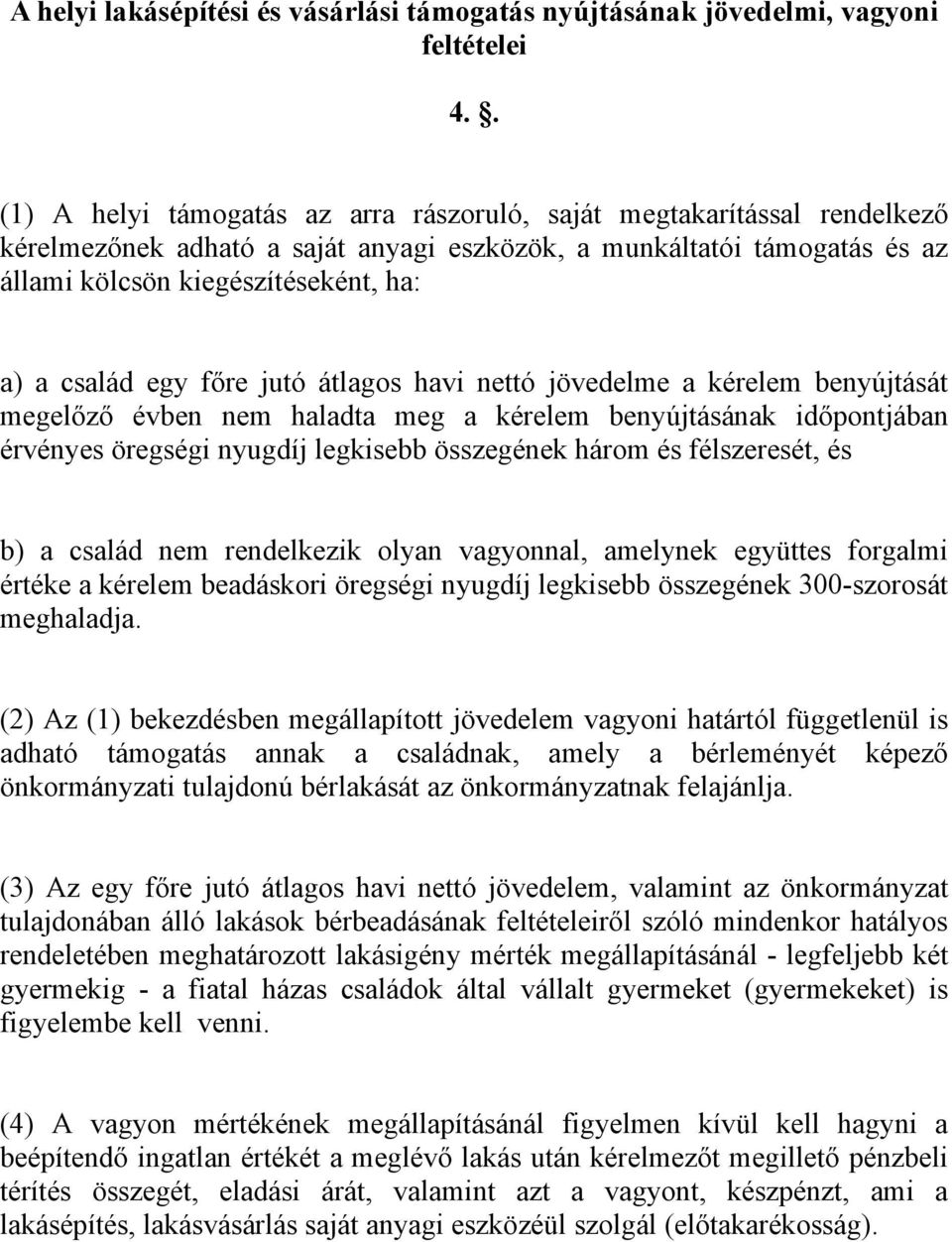 egy főre jutó átlagos havi nettó jövedelme a kérelem benyújtását megelőző évben nem haladta meg a kérelem benyújtásának időpontjában érvényes öregségi nyugdíj legkisebb összegének három és