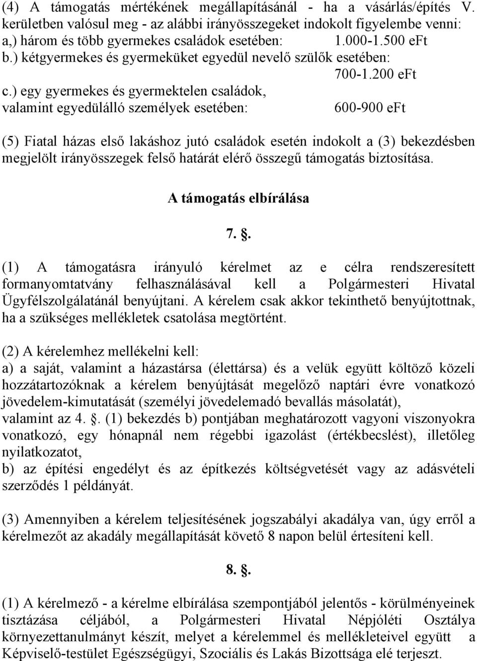 ) egy gyermekes és gyermektelen családok, valamint egyedülálló személyek esetében: 600-900 eft (5) Fiatal házas első lakáshoz jutó családok esetén indokolt a (3) bekezdésben megjelölt irányösszegek