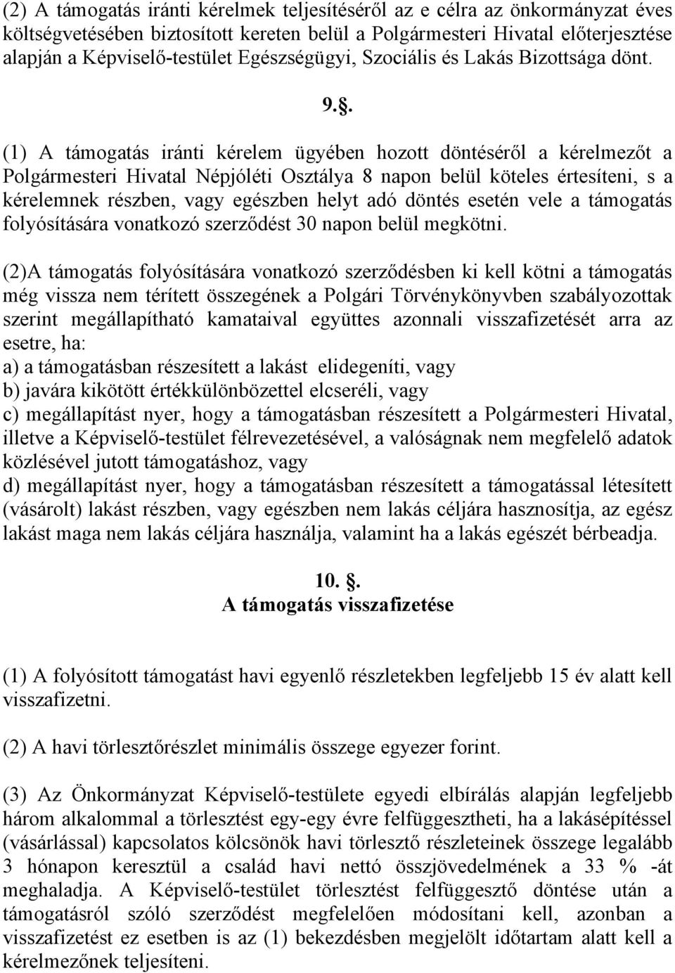 . (1) A támogatás iránti kérelem ügyében hozott döntéséről a kérelmezőt a Polgármesteri Hivatal Népjóléti Osztálya 8 napon belül köteles értesíteni, s a kérelemnek részben, vagy egészben helyt adó