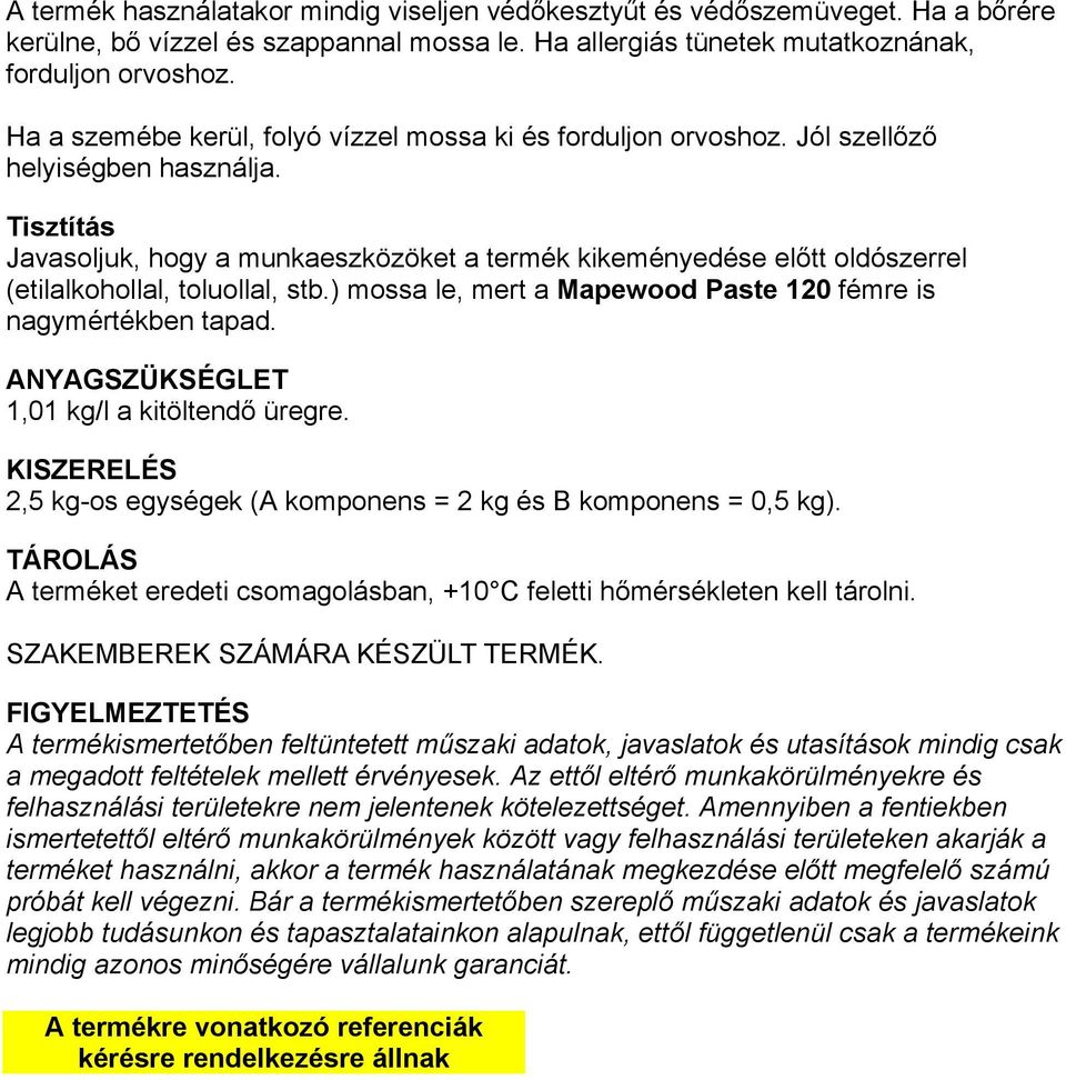 Tisztítás Javasoljuk, hogy a munkaeszközöket a termék kikeményedése előtt oldószerrel (etilalkohollal, toluollal, stb.) mossa le, mert a Mapewood Paste 120 fémre is nagymértékben tapad.