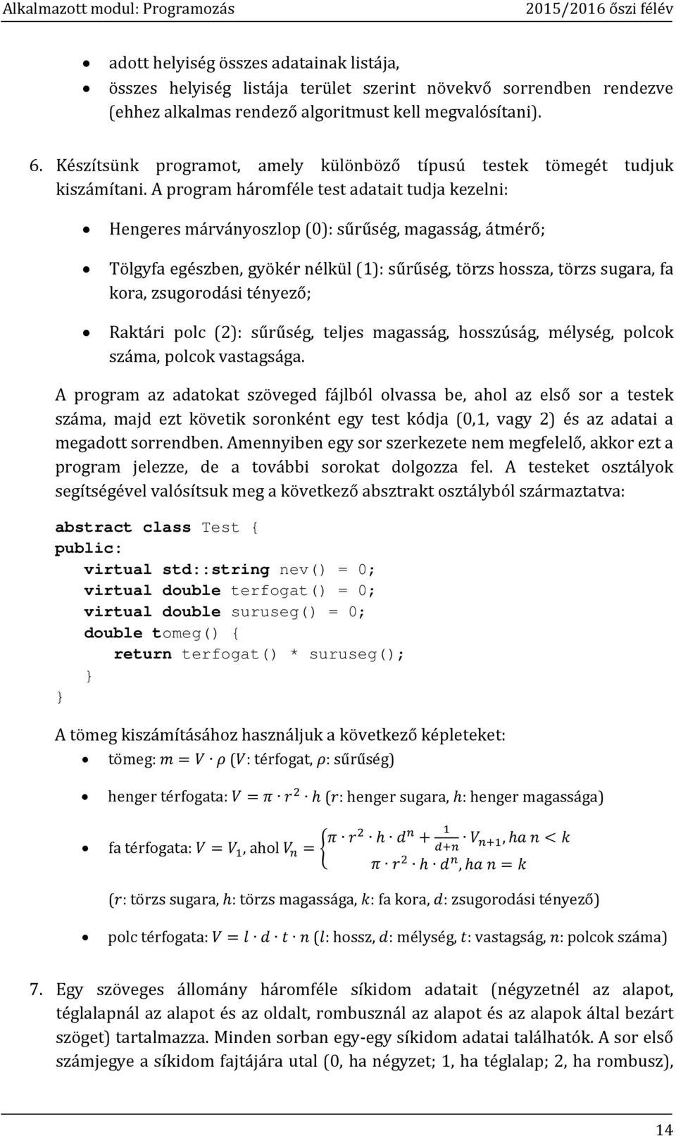 A program háromféle test adatait tudja kezelni: Hengeres márványoszlop (0): sűrűség, magasság, átmérő; Tölgyfa egészben, gyökér nélkül (1): sűrűség, törzs hossza, törzs sugara, fa kora, zsugorodási