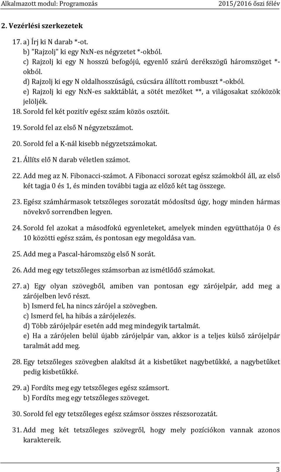 Sorold fel két pozitív egész szám közös osztóit. 19. Sorold fel az első N négyzetszámot. 20. Sorold fel a K-nál kisebb négyzetszámokat. 21. Állíts elő N darab véletlen számot. 22. Add meg az N.