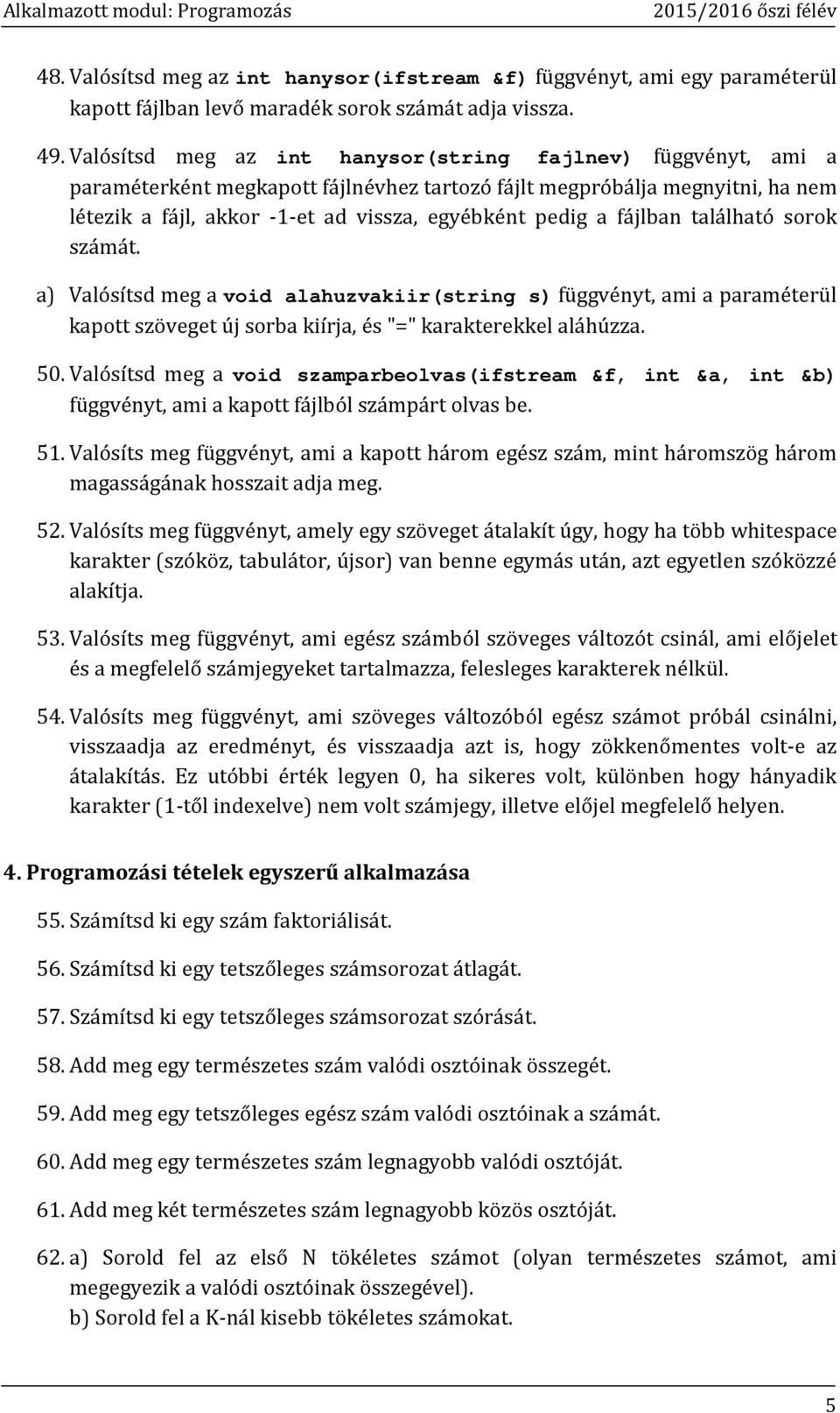 fájlban található sorok számát. a) Valósítsd meg a void alahuzvakiir(string s) függvényt, ami a paraméterül kapott szöveget új sorba kiírja, és "=" karakterekkel aláhúzza. 50.